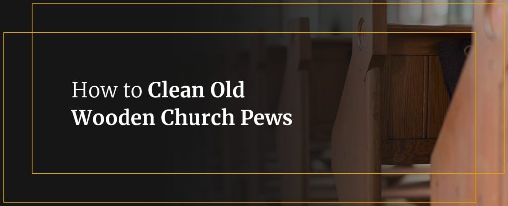 How to Clean Old Wooden Church Pews