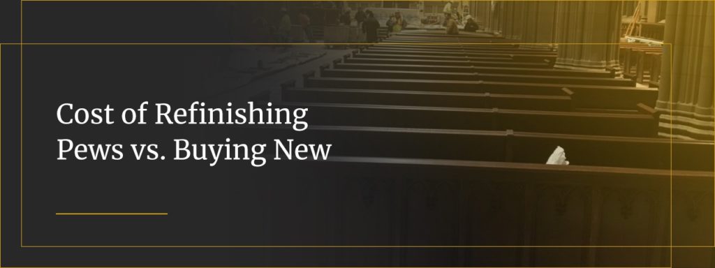 Cost of Refinishing Pews vs. Buying New